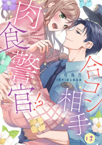 合コン相手は肉食警官!?【コミックス版】 1巻の表紙