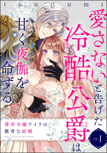 薄幸令嬢ライラの数奇な結婚 愛さないと告げた冷酷公爵は甘く夜伽を命ずる（分冊版） 【第1話】の表紙