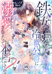 【漫画】Berry's Fantasy 鉄の女だと嫌われていたのに、冷徹公爵にループ前から溺愛されてたって本当ですか？（分冊版）15話raw,無料,赤羽チカ（作画）,クレイン,スターツ出版