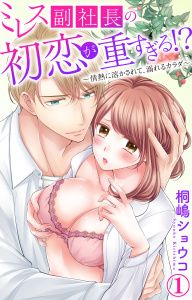ミレス副社長の初恋が重すぎる!?～情熱に溶かされて、溺れるカラダ～ 1【電子書店限定特典付き】の表紙