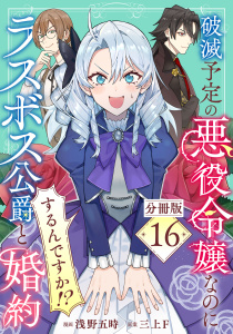 新刊【漫画】破滅予定の悪役令嬢なのにラスボス公爵と婚約するんですか！？【分冊版】16,raw,無料,漫画：浅野五時,原案：三上F,マンガボックス