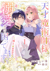 【期間限定　無料お試し版　閲覧期限2025年10月30日】天才魔術師様に一途に溺愛されて困ってます～「推し」が結婚相手なんて、解釈違いです！～１の表紙