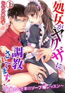 【期間限定　無料お試し版　閲覧期限2025年11月12日】【電子版特典付】処女がヤクザに調教されてます！～絶倫おじさまのソープ嬢レッスン～ 1の表紙