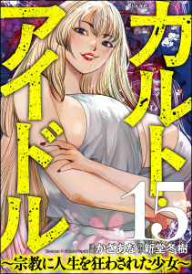 【漫画】カルト・アイドル ～宗教に人生を狂わされた少女～（分冊版） 【第15話】raw,無料,新堂冬樹,かざあな,ぶんか社