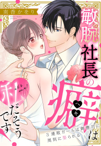 敏腕社長の癖は私だそうです！ 3連敗ガールは御曹司に周到に娶られるの表紙