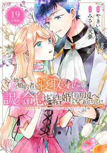 新刊【漫画】姉に婚約者を寝取られたので訳あり令息と結婚して辺境へと向かいます ～苦労の先に待っていたのは、まさかの溺愛と幸せでした～ 【分冊版】 19raw,無料,みさき天夢（画）,やきいもほくほく,幻冬舎コミックス