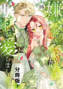 【漫画】嫌われ者の令嬢は、私が愛しましょう。～いまさら溺愛してきても、もう遅いです！～　分冊版（16）raw,無料,暮田呉子（原作）,藍原ナツキ（著）,講談社