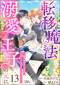 新刊【漫画】なぜか転移魔法はいつも溺愛王子の元に ～魔法練習中の皇女は、初恋こじらせ王子のお気に入り～ コミック版（分冊版） 【第13話】raw,無料,木成あけび,植まどか,ぶんか社