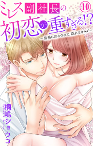 新刊【TL漫画】ミレス副社長の初恋が重すぎる!?～情熱に溶かされて、溺れるカラダ～ 10,raw,無料,桐嶋ショウコ,大都社／秋水社