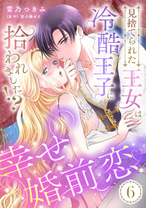 新刊【TL漫画】見捨てられた王女は冷酷王子に拾われました!?～幸せ婚前恋～【分冊版】6話,raw,無料,原作:宮小路やえ,雪乃つきみ,乙女ドルチェ・コミックス