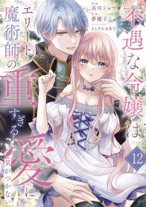 【漫画】不遇な令嬢はエリート魔術師の重すぎる愛に気がつかない１２raw,無料,よしざわ未菜子（著者）,夢魔子（原作）,市川ショウ（作画）,ファンギルド