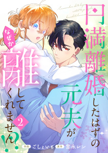 【漫画】円満離婚したはずの元夫がなぜか離してくれません!?【単行本版】(2)raw,無料,宮永レン,ごしょいも,Leo comic