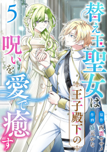 新刊【漫画】替え玉聖女は王子殿下の呪いを愛で癒す(５）raw,無料,盛元かな,西雲ササメ,ビーグリー