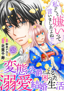 新刊【漫画】私のこと嫌いって言いましたよね！？変態公爵による困った溺愛結婚生活　55,raw,無料,刺身ナカミ,北里千寿,秋水社ORIGINAL
