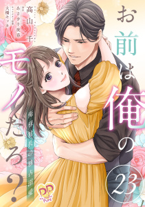 【漫画】お前は俺のモノだろ？　～俺様社長の独占溺愛～【第２３話】raw,無料,著：高山千,大橋キッカ,あさぎ千夜春,ジュリアンパブリッシング