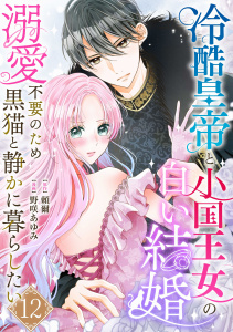 新刊【漫画】冷酷皇帝と小国王女の白い結婚～溺愛不要のため黒猫と静かに暮らしたい～　12巻raw,無料,頼爾,野咲あゆみ,ライドオン