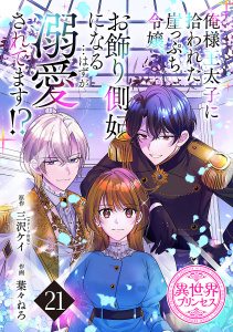 【漫画】俺様王太子に拾われた崖っぷち令嬢、お飾り側妃になる…はずが溺愛されてます!?(話売り)　#21raw,無料,三沢ケイ,葉々ねろ,秋田書店