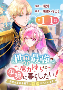 新刊【漫画】世界最強の魔力持ちは平穏に暮らしたい！ 何故か王太子殿下に執着されています 連載版：1-1,raw,無料,須賀,南雲いちよう,ブシロードワークス