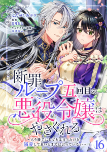 新刊【漫画】断罪ループ五回目の悪役令嬢はやさぐれる～もう勝手にしてとは言ったけど、溺愛して良いとまでは言っていない～【分冊版】 16話raw,無料,コユコム,えんがわあぶり（著）,長月おと,笠倉出版社