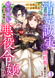 【期間限定　無料お試し版　閲覧期限2026年8月21日】清楚誠実に生きていたら婚約者に裏切られたので、やり直しの世界では悪役令嬢として生きます1の表紙