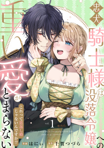 新刊【TL漫画】忠犬騎士様は没落令嬢への重い愛がとまらない これって恩返し婚じゃないんですか！？【電子単行本】1巻,raw,無料,はにぃ,千賀つづら,アシオナcomic