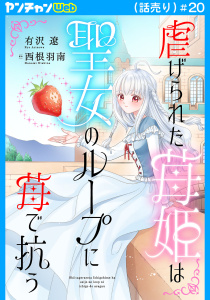新刊【漫画】虐げられた苺姫は聖女のループに苺で抗う(話売り)　#20,raw,無料,西根羽南,有沢遼,秋田書店