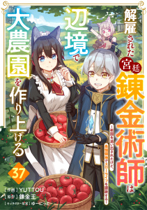 新刊【漫画】解雇された宮廷錬金術師は辺境で大農園を作り上げる～祖国を追い出されたけど、最強領地でスローライフを謳歌する～【分冊版】37巻,raw,無料,YUTTOU（作画）,ゆーにっと（キャラクター原案）,錬金王（原作）,スターツ出版